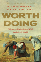 Worth Doing: Fallenness, Finitude, and Work in the Real World 151400948X Book Cover