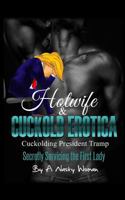 Hotwife and Cuckold Erotica: Cuckolding President Tramp: Secretly Servicing the First Lady 1548788856 Book Cover