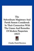The Subordinate Magistracy And Parish System Considered: In Their Connection With The Causes And Remedies Of Modern Pauperism 1120932157 Book Cover