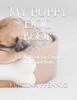 My Puppy Dog Book: A Baby Book for Canine Moms and Dads 167598977X Book Cover
