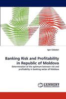 Banking Risk and Profitability in Republic of Moldova: Determination of the optimum between risk and profitability in banking sector of Moldova 3838371674 Book Cover