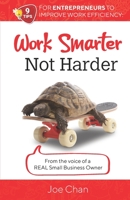 Work Smarter, Not Harder: 9 Tips for Entrepreneur’s to Improve Work Efficiency. From the voice of a REAL Small Business Owner. B094LC6KLY Book Cover