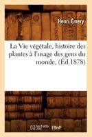 La Vie Va(c)Ga(c)Tale, Histoire Des Plantes A L'Usage Des Gens Du Monde, (A0/00d.1878) 2012565034 Book Cover