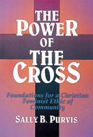 The Power of the Cross: Foundations for a Christian Feminist Ethic of Community 0687332060 Book Cover