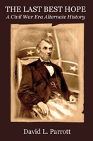 The Last Best Hope: A Civil War Alternate History B0BX142HL7 Book Cover
