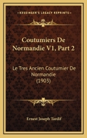 Coutumiers De Normandie V1, Part 2: Le Tres Ancien Coutumier De Normandie (1903) 1160349509 Book Cover