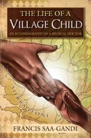 The Life of a Village Child: An Autobiography of a Medical Doctor 1434912477 Book Cover