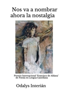Nos va a nombrar ahora la nostalgia: Premio Internacional 'Francisco de Aldana' de Poesa en Lengua Castellana 0999714937 Book Cover