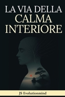 LA VIA DELLA CALMA INTERIORE: Guida pratica di Stoicismo, Mindfulness e Saggezza Buddista per la resilienza emotiva, superare ansia e stress e trovare la pace interiore. B0G2T21NS6 Book Cover