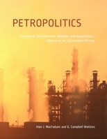 Petropolitics: Petroleum Development, Markets and Regulations, Alberta as an Illustrative History 155238540X Book Cover