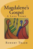 Magdalene's Gospel: A Love Story 1477443614 Book Cover