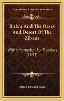 Biskra And The Oases And Desert Of The Zibans: With Information For Travelers 1436789966 Book Cover