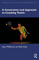 Constraints-Led Approach to Coaching Tennis (Routledge Studies in Constraints-Based Methodologies in Sport) 1041076428 Book Cover