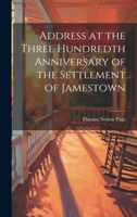 Address at the Three Hundredth Anniversary of the Settlement of Jamestown 1022218719 Book Cover