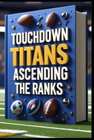 Touchdown Titans: Ascending the Ranks B0F3NV6PH5 Book Cover