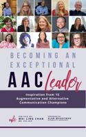 Becoming an Exceptional AAC Leader: Inspiration from 15 Augmentative and Alternative Communication Champions 0578737701 Book Cover