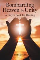 Bombarding Heaven in Unity: A Prayer Book for Healing 1973632683 Book Cover