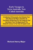 Early Voyages To Terra Australis, Now Called Australia: A Collection Of Documents, And Extracts From Early Manuscript Maps, Illustrative Of The ... Century To The Time Of Captain Cook. 936905734X Book Cover
