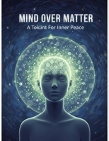 Mind Over Matter: A Toolkit For Inner Peace B0GF25YTW5 Book Cover