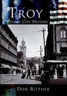 Troy: A Collar City History (NY) (Making of America Series) 0738523682 Book Cover