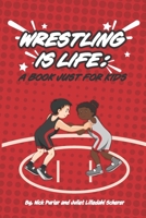 WRESTLING IS LIFE: A Book Just for Kids B08M2BC6QJ Book Cover