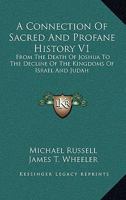 A Connection of Sacred and Profane History, from the Death of Joshua to the Decline of the Kingdoms of Israel and Judah Volume 1 1163304247 Book Cover