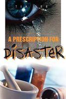 A Prescription for Disaster 1450043631 Book Cover