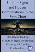 Pluto in Signs and Houses: Combinations in the Birth Chart: 144 In-Depth Readings of Pluto in Signs and Houses, Covering All Possible Combinations B0F2YT1DRS Book Cover