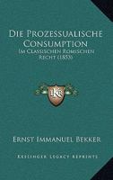 Die Prozessualische Consumption: Im Classischen Romischen Recht (1853) 1144996392 Book Cover