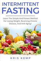 Intermittent Fasting: Learn The Simple And Proven Method For Losing Weight, Reversing Chronic Disease, And Anti-Aging! 1096821877 Book Cover