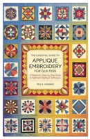 The Essential Guide to Applique Embroidery for Quilters: A Beginner's Step-by-Step Guide to Approach Applique Techniques B0F6VH7PX8 Book Cover