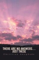 There Are No Answers...Just These 0595289789 Book Cover