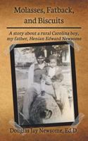 Molasses, Fatback, and Biscuits: A story about a rural Carolina boy, my father, Henian Edward Newsome 0692893962 Book Cover