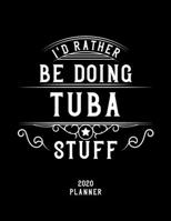 I'd Rather Be Doing Tuba Stuff 2020 Planner: Tuba Fan 2020 Planner, Funny Design, 2020 Planner for Tuba Lover, Christmas Gift for Tuba Lover 1678555401 Book Cover