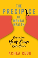 The Precipice of Mental Health: Becoming Your Own Safe Space 1637630611 Book Cover