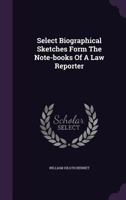 Select Biographical Sketches Form the Note-Books of a Law Reporter 124002259X Book Cover