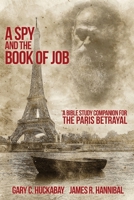 A Spy and the Book of Job: A Bible Study Companion for The Paris Betrayal 0578287153 Book Cover
