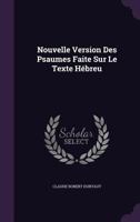 Nouvelle Version Des Psaumes Faite Sur Le Texte Hebreu 1342602269 Book Cover