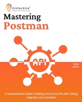 Mastering Postman: A Comprehensive Guide to Building End-to-End APIs with Testing, Integration and Automation 811917707X Book Cover