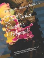 The Orchid Grower's Manual: Brief Descriptions of 800 Species and Varieties of Orchidaceous Plants 1728791413 Book Cover