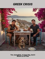 Greek Crisis: Two Journalists, A Crazy Dog, And A Whole Lot Of Feta B0FNW1YY87 Book Cover