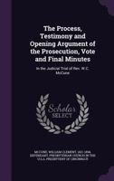 The process, testimony and opening argument of the prosecution, vote and final minutes: in the judicial trial of Rev. W.C. McCune 1341524124 Book Cover