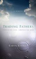 Trading Fathers: Forgiving Dad, Embracing God 1579219950 Book Cover