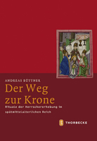 Der Weg Zur Krone: Rituale Der Herrschererhebung Im Spatmittelalterlichen Reich 3799542876 Book Cover