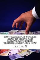 Day Trading for Winners: How to Thrive and Survive with Forex Traders Love It -: What I Lost and Gained with Forex 1523845724 Book Cover