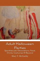 Adult Halloween Parties: Spooktacular Decorations, Food, Drinks, Costumes & Beyond 1439233756 Book Cover