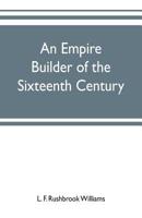 An empire builder of the sixteenth century ; a summary account of the political career of Zahir-ud-din Muhammad, surnamed Babur 9353702011 Book Cover