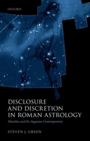 Disclosure and Discretion in Roman Astrology: Manilius and His Augustan Contemporaries 0199646805 Book Cover