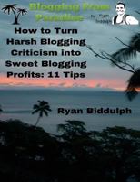 How to Turn Harsh Blogging Criticism into Sweet Blogging Profits: 11 Tips 1515322637 Book Cover