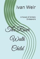 The River Walk Child: A Novel of Artistic Endeavors B0DXC48VJK Book Cover